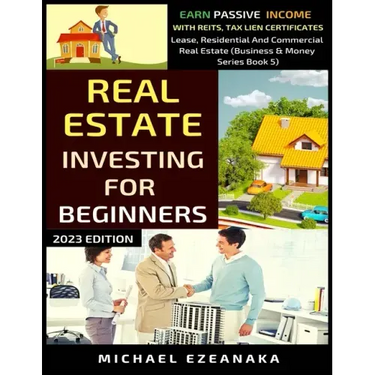 Real Estate Investing For Beginners: Earn Passive Income With Reits, Tax Lien Certificates, Lease, Residential & Commercial Real Estate