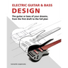 Electric Guitar and Bass Design: The guitar or bass of your dreams, from the first draft to the complete plan