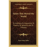 Saints That Moved the World: St. Anthony, St. Augustine, St. Francis, St. Ignatius, and St. Theresa