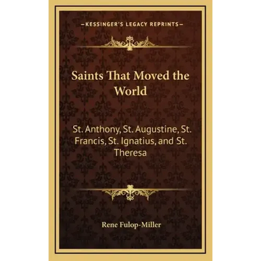 Saints That Moved the World: St. Anthony, St. Augustine, St. Francis, St. Ignatius, and St. Theresa