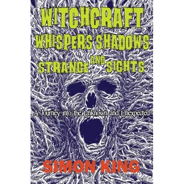 Witchcraft, Whispers, Shadows and Strange Sights: A Journey into the Unknown and Unexpected