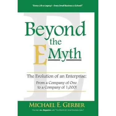 Beyond The E-Myth: The Evolution of an Enterprise: From a Company of One to a Company of 1,000!