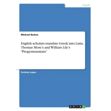 English scholars translate Greek into Latin. Thomas More's and William Lily's "Progymnasmata"