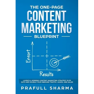 The One-Page Content Marketing Blueprint: Step by Step Guide to Launch a Winning Content Marketing Strategy in 90 Days or Less and Double Your Inbound
