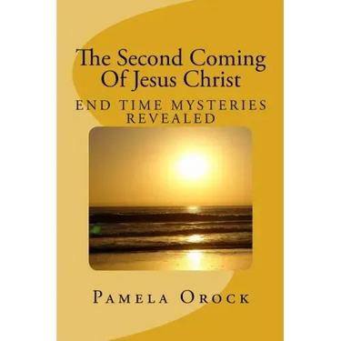 The Second Coming Of Jesus Christ: End Time Mysteries Revealed