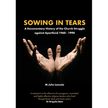 Sowing in Tears: A Documentary History of the Church Struggle Against Apartheid 1960 - 1990