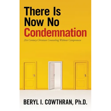 There Is Now No Condemnation: 21St Century Christian Counseling Without Compromise