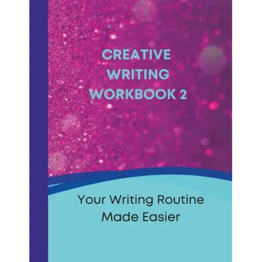 Creative Writing Workbook 2: Your Writing Routine Made Easier