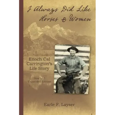 I Always Did Like Horses & Women: Enoch Cal Carrington's Life Story - New and Expanded Edition