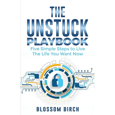 The Unstuck Playbook: Five Simple Steps to Live the Life You Want Now