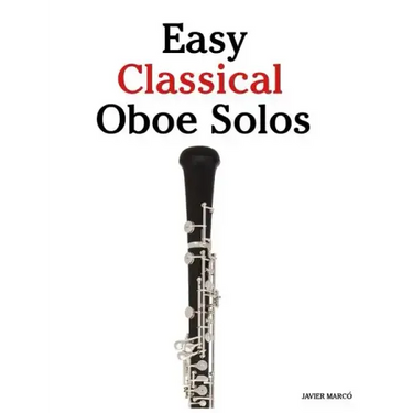 Easy Classical Oboe Solos: Featuring Music of Bach, Beethoven, Wagner, Handel and Other Composers