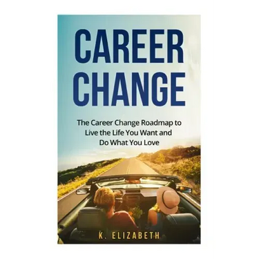 Career Change: The Career Change Roadmap to Live the Life You Want and Do What You Love