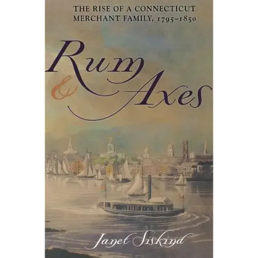 Rum and Axes: The Rise of a Connecticut Merchant Family, 1795-1850