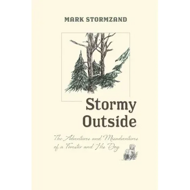 Stormy Outside: The Adventures and Misadventures of a Forester and His Dog