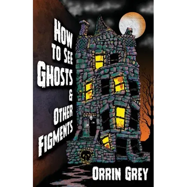 How to See Ghosts & Other Figments