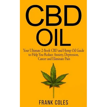 CBD Oil: Your Ultimate 2-Book CBD and Hemp Oil Guide to Help You Reduce Anxiety, Depression, Cancer and Eliminate Pain
