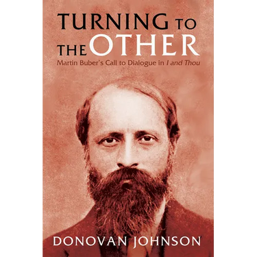 Turning to the Other: Martin Buber's Call to Dialogue in I and Thou