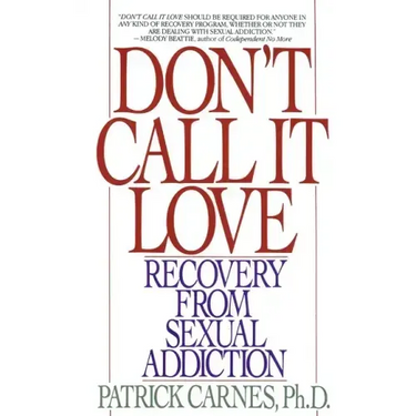 Don't Call It Love: Recovery from Sexual Addiction