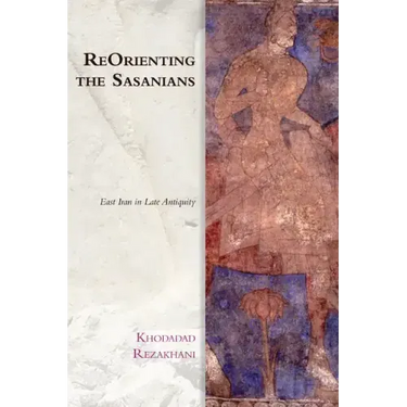 Reorienting the Sasanians: East Iran in Late Antiquity