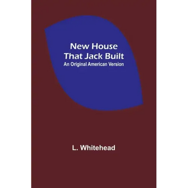 New House That Jack Built. An Original American Version