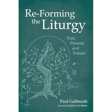 Re-Forming the Liturgy: Past, Present, and Future