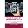 Making Sense of Media and Politics: Five Principles in Political Communication