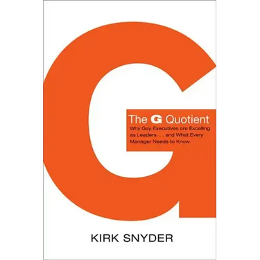 The G Quotient: Why Gay Executives Are Excelling as Leaders... and What Every Manager Needs to Know