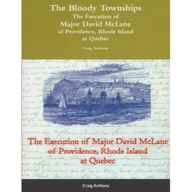 The Bloody Townships - The Execution of Major David McLane of Providence, Rhode Island at Quebec