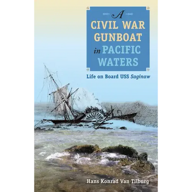 A Civil War Gunboat in Pacific Waters: Life on Board USS Saginaw