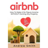 Airbnb: How To Make a Six Figure Income WITHOUT Owning Any Property