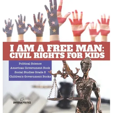 I am a Free Man: Civil Rights for Kids Political Science American Government Book Social Studies Grade 5 Children's Government Books