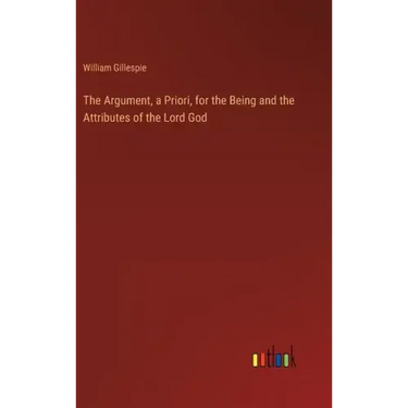 The Argument, a Priori, for the Being and the Attributes of the Lord God