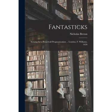 Fantasticks: Seruing for a Perpetvall Prognostication ... London, F. Williams, 1626