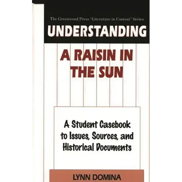 Understanding A Raisin in the Sun: A Student Casebook to Issues, Sources, and Historical Documents