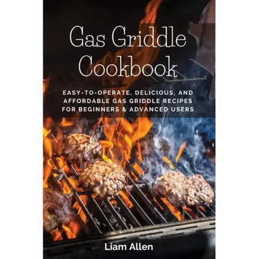 Gas Griddle Cookbook: Easy-to-Operate, Delicious, and Affordable Gas Griddle Recipes for Beginners & Advanced Users