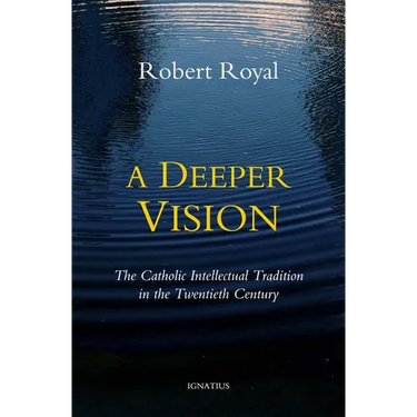 A Deeper Vision: The Catholic Intellectual Tradition in the Twentieth Century