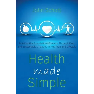 Health Made Simple: Building the Foundation of Health through Easy and Sustainable Changes in Nutrition and Lifestyle