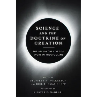 Science and the Doctrine of Creation: The Approaches of Ten Modern Theologians