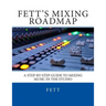Fett's Mixing Roadmap: A Step-by-Step Guide To Mixing Music In The Studio
