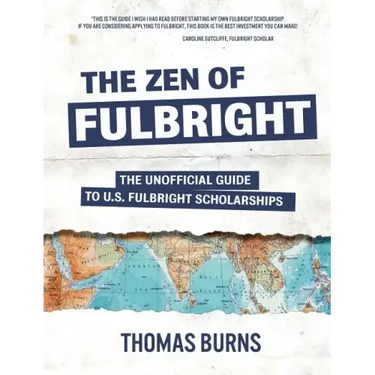 The Zen of Fulbright: The Unofficial Guide to U.S. Fulbright Scholarships