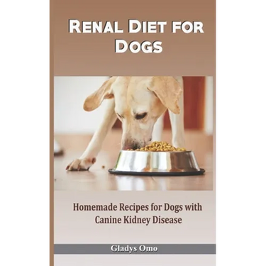 Renal Diet for Dogs: Homemade Recipes for Dogs with Canine Kidney Disease