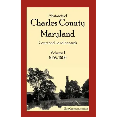 Abstracts of Charles County, Maryland Court and Land Records: Volume 1: 1658-1666