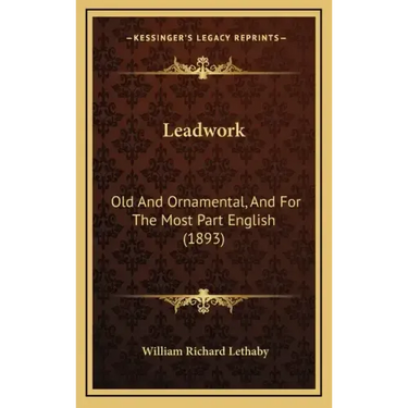 Leadwork: Old and Ornamental, and for the Most Part English (1893)
