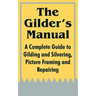 The Gilder's Manual: A Complete Guide to Gilding and Silvering, Picture Framing and Repairing