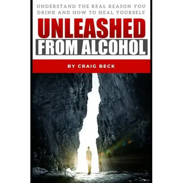 Unleashed From Alcohol: Understand The Real Reason You Drink And How To Heal Yourself