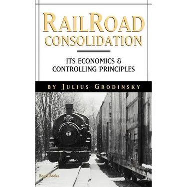 Reailroad Consolidation: Its Economics & Controlling Principles