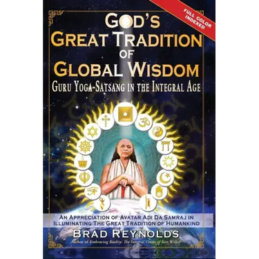 God's Great Tradition of Global Wisdom: Guru Yoga-Satsang in the Integral Age