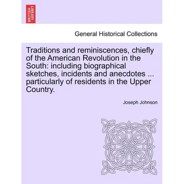 Traditions and reminiscences, chiefly of the American Revolution in the South: including biographical sketches, incidents and anecdotes ... particular