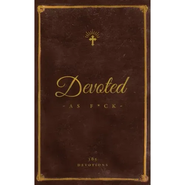 Devoted As F*ck: A Christocentric "Devotional" from the Mind of an Iconoclastic Asshole