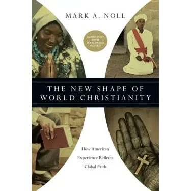 The New Shape of World Christianity: How American Experience Reflects Global Faith